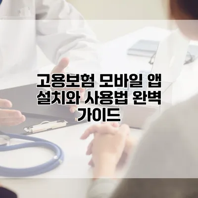 고용보험 모바일 앱 설치와 사용법 완벽 가이드