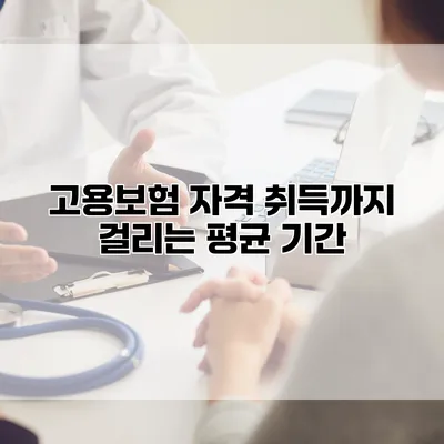 고용보험 자격 취득까지 걸리는 평균 기간