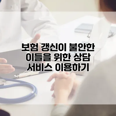 보험 갱신이 불안한 이들을 위한 상담 서비스 이용하기