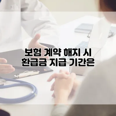 보험 계약 해지 시 환급금 지급 기간은?