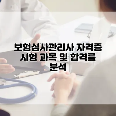 보험심사관리사 자격증 시험 과목 및 합격률 분석