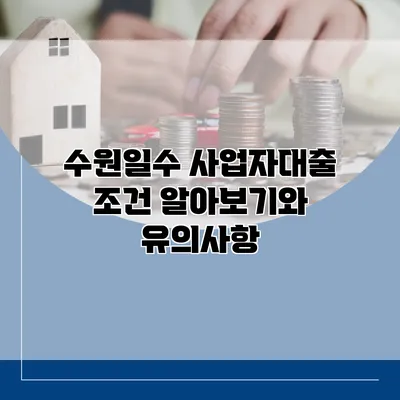 수원일수 사업자대출 조건 알아보기와 유의사항
