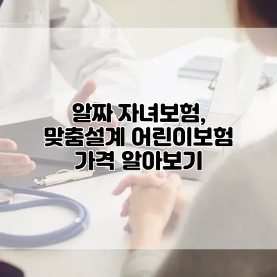 알짜 자녀보험, 맞춤설계 어린이보험 가격 알아보기