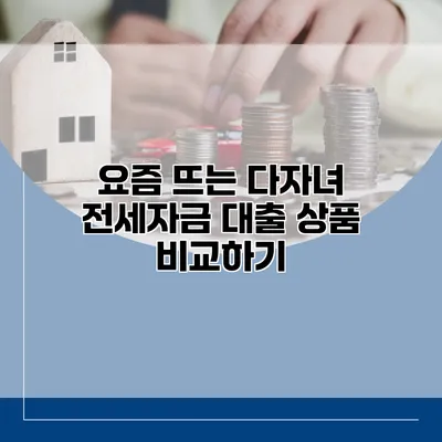 요즘 뜨는 다자녀 전세자금 대출 상품 비교하기