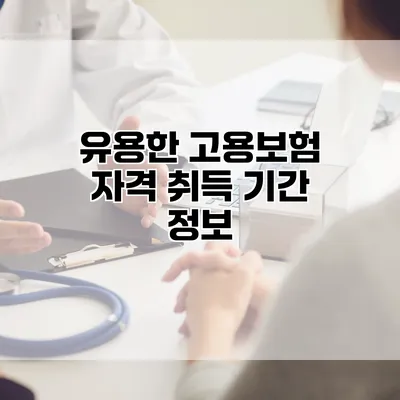 유용한 고용보험 자격 취득 기간 정보