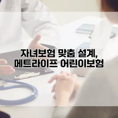 자녀보험 맞춤 설계, 메트라이프 어린이보험