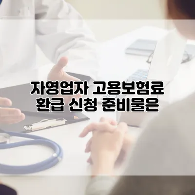 자영업자 고용보험료 환급 신청 준비물은?