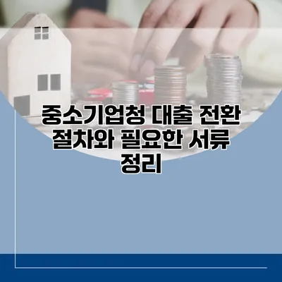 중소기업청 대출 전환 절차와 필요한 서류 정리