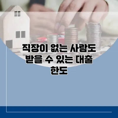 직장이 없는 사람도 받을 수 있는 대출 한도