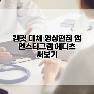 캡컷 대체 영상편집 앱 인스타그램 에디츠 써보기