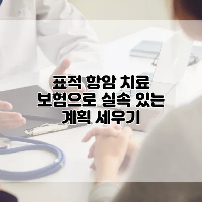 표적 항암 치료 보험으로 실속 있는 계획 세우기