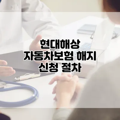 현대해상 자동차보험 해지 신청 절차