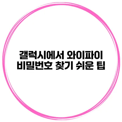 갤럭시에서 와이파이 비밀번호 찾기 쉬운 팁