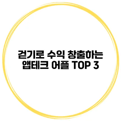 걷기로 수익 창출하는 앱테크 어플 TOP 3