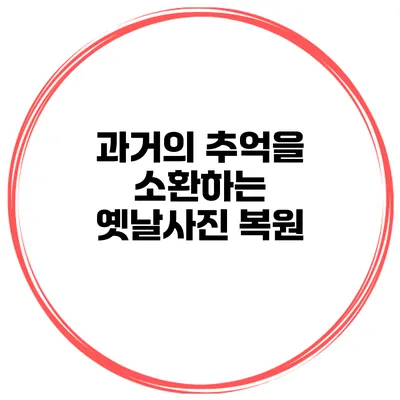 과거의 추억을 소환하는 옛날사진 복원