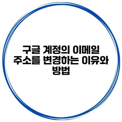 구글 계정의 이메일 주소를 변경하는 이유와 방법
