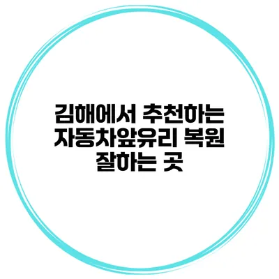 김해에서 추천하는 자동차앞유리 복원 잘하는 곳