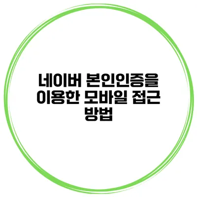 네이버 본인인증을 이용한 모바일 접근 방법