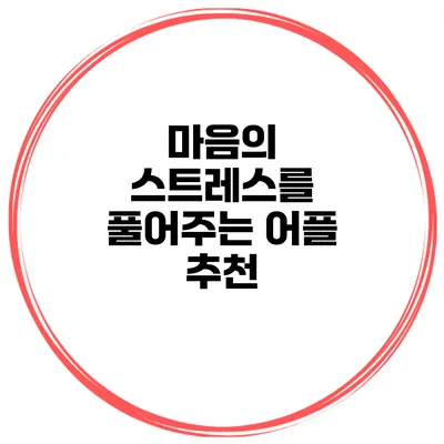 마음의 스트레스를 풀어주는 어플 추천