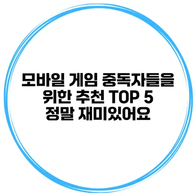 모바일 게임 중독자들을 위한 추천 TOP 5 정말 재미있어요