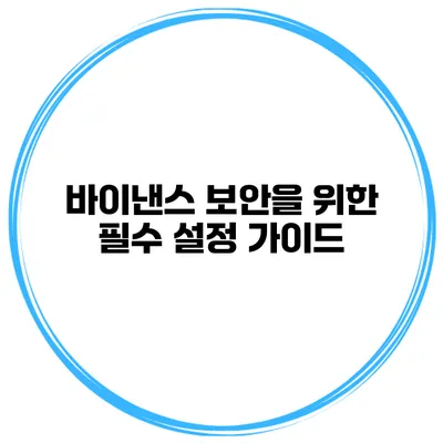 바이낸스 보안을 위한 필수 설정 가이드