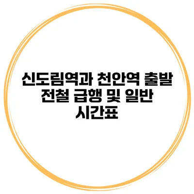 신도림역과 천안역 출발 전철 급행 및 일반 시간표