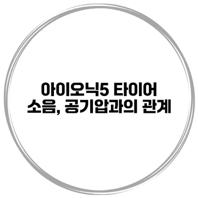 아이오닉5 타이어 소음, 공기압과의 관계