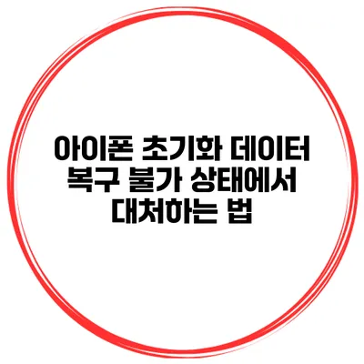 아이폰 초기화 데이터 복구 불가 상태에서 대처하는 법
