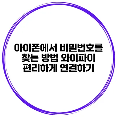 아이폰에서 비밀번호를 찾는 방법 와이파이 편리하게 연결하기