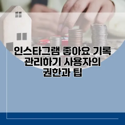 인스타그램 좋아요 기록 관리하기: 사용자의 권한과 팁