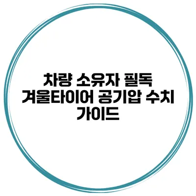 차량 소유자 필독 겨울타이어 공기압 수치 가이드