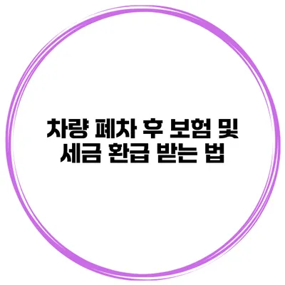 차량 폐차 후 보험 및 세금 환급 받는 법