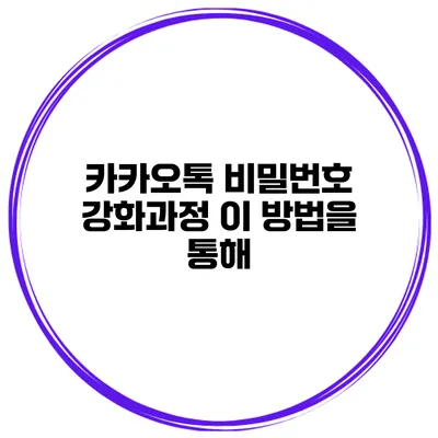 카카오톡 비밀번호 강화과정 이 방법을 통해